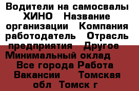 Водители на самосвалы ХИНО › Название организации ­ Компания-работодатель › Отрасль предприятия ­ Другое › Минимальный оклад ­ 1 - Все города Работа » Вакансии   . Томская обл.,Томск г.